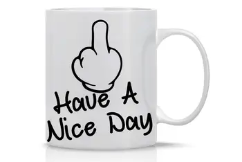 

11OZ Coffee Mug Have A Nice Day Middle Finger Funny Sarcasm Mug