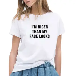 I'm Nicer Than My Face выглядит забавными футболками для женщин с буквенным принтом хлопковая Футболка женская черная белая Свободная Женская