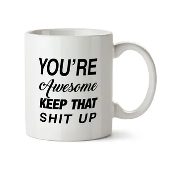 

You're Awesome White Coffee Mug - Ceramic - Tea Cup - 11 oz - Keep That Shit Up