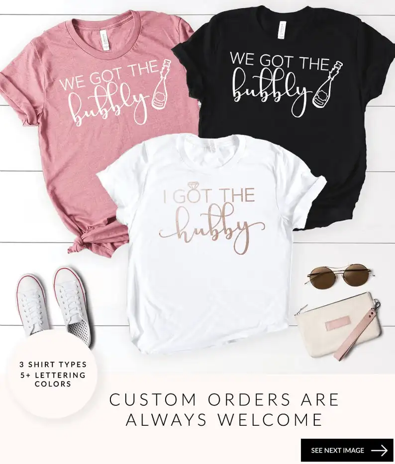 

Bachelorette Hen Party We Got the Bubbly I Got Hubby T-shirt Bride Bridesmaid Women Team Top Tee Rose Gold Printing T Shirt