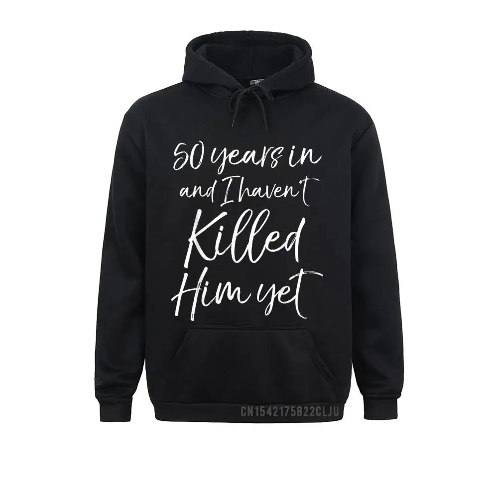

Long Sleeve Hoodies Women Men Sweatshirts 50th Anniversary 50 Years In And I Haven't Killed Him Yet Winter Clothes Prevalent