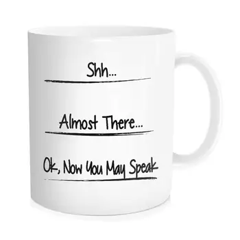 

Funny SHHH Almost Now You May Speak 11 Oz Coffee Mug Tea Cup
