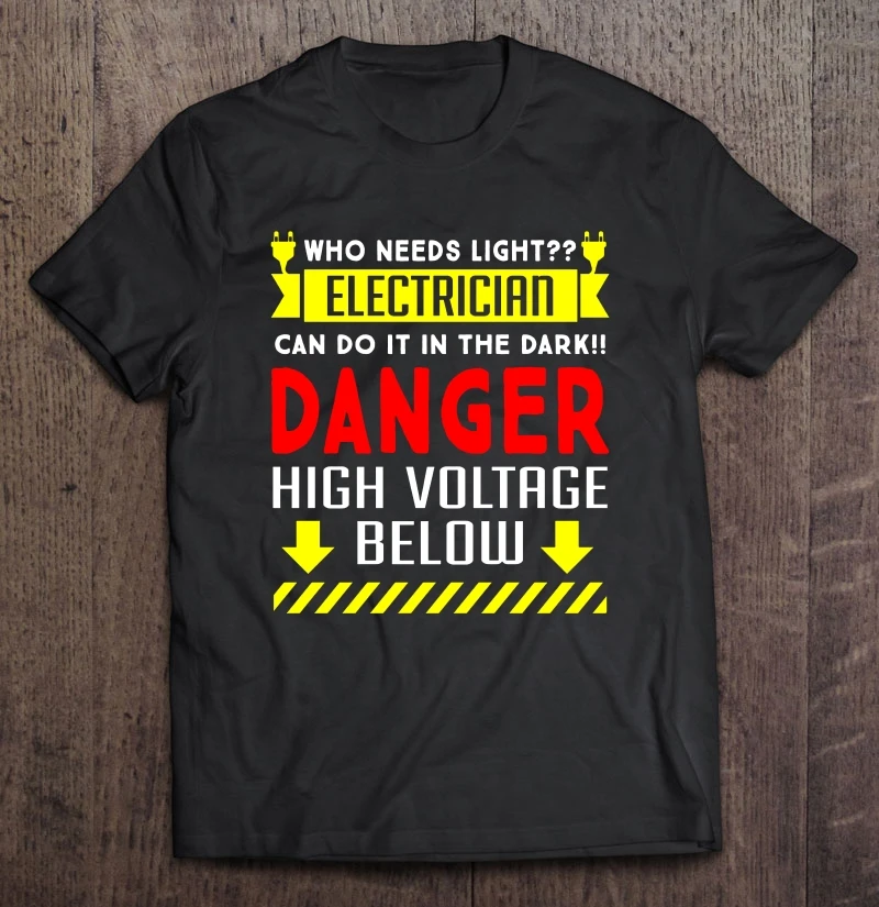

Who Needs Light Electrician Can Do It In The Dark Danger High Voltage Below T-Shirts