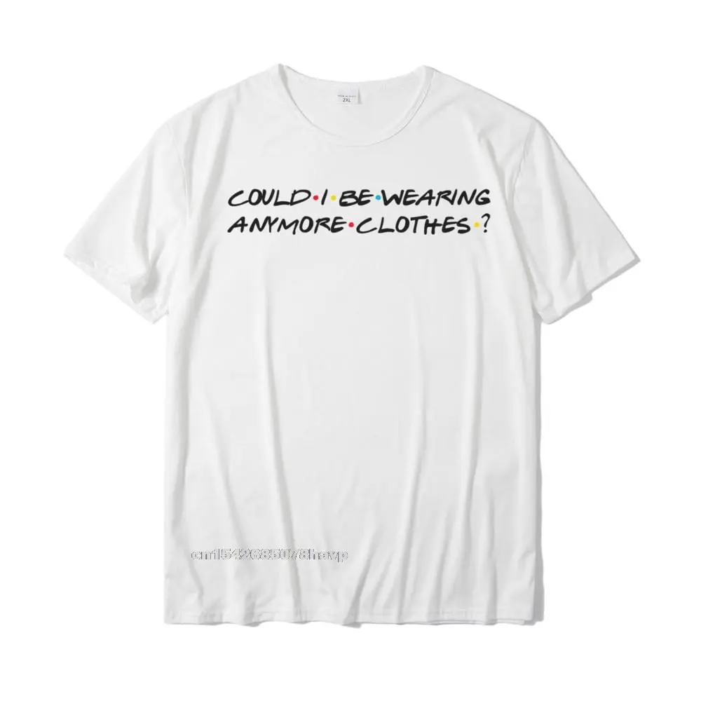 

Could I Be Wearing Anymore Clothes - Funny Tshirts Homme Fashion Mens Top T-Shirts Comfortable Tops T Shirt Cotton Summer