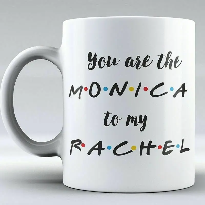 

FRIENDS TV Show Mug You're The Monica To My Rachel Coffee Mug
