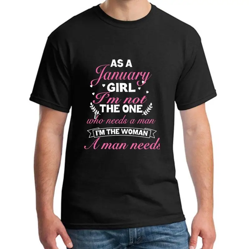 

fashion As A January Girl Im Not The One Who Needs A Man tshirt for men fitted humorous Unisex mens t shirt tee gift Natural