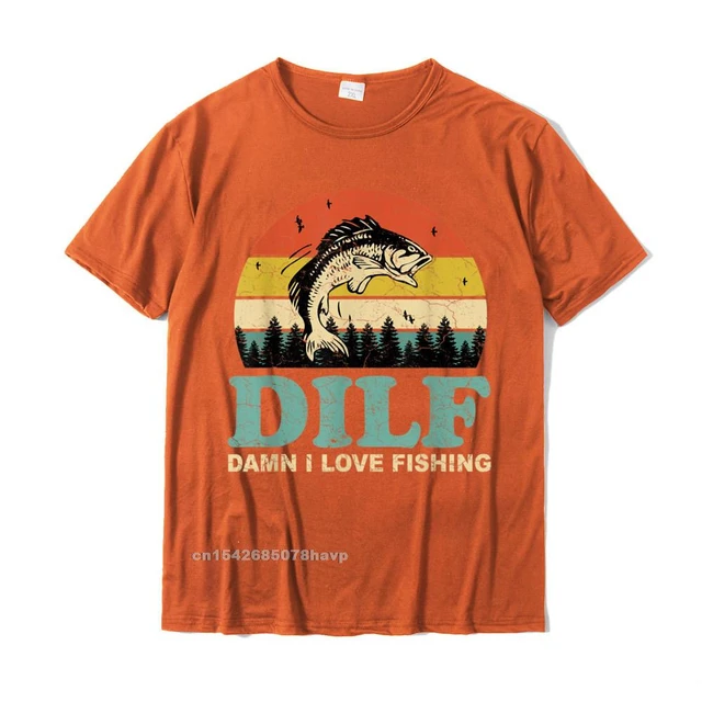DILF-Damn I Love Fishing Funny Saying Fishermen Men Women T-Shirt Printed  On Casual Tops T Shirt Prevailing Cotton Male T Shirt - AliExpress