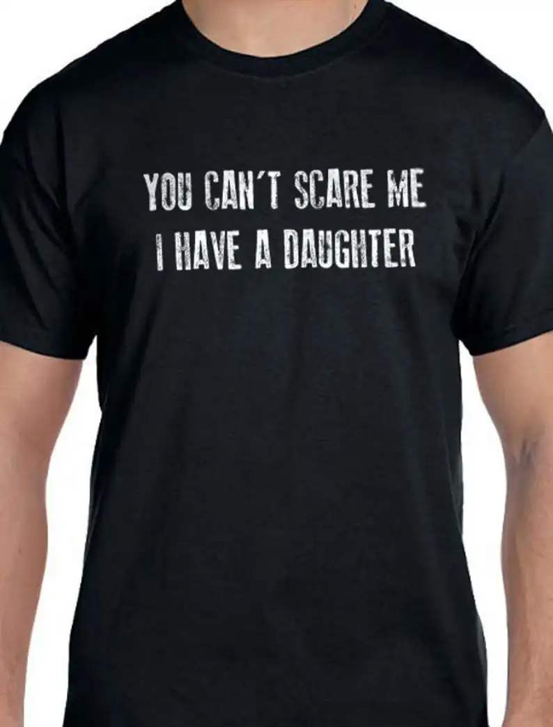 

Funny T Shirt Men You Can't Scare Me I Have a Daughter Men's Shirt - Fathers Day Gift for Husband Tee