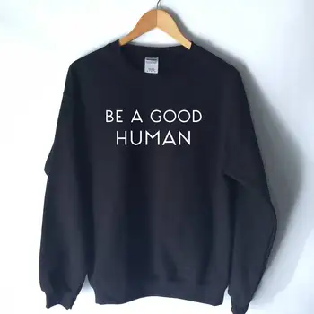 

Be a Good Human Print Women Sweatshirts Casual Hoodies For Lady Girl Funny Hipster Jumper Drop Ship SW-16