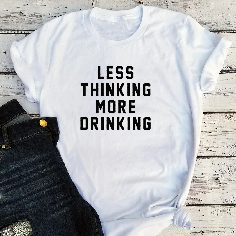 

Less Thinking More Drinking Shirt Streetwear Clothes Girls 2020 Aesthetic Women Plus Size Funny Tshirt Aesthetic Top