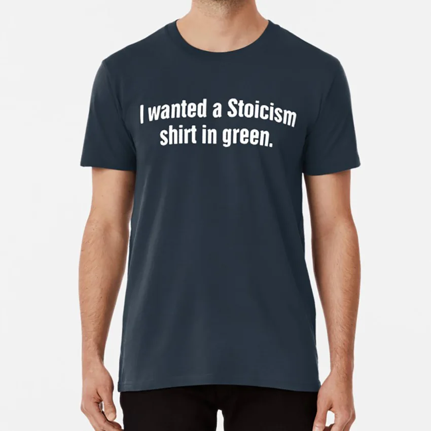 

I Wanted A Stoicism Shirt In Green T shirt stoic stoicism greek philosophy philosophy philosopher greek zeno seneca epictetus