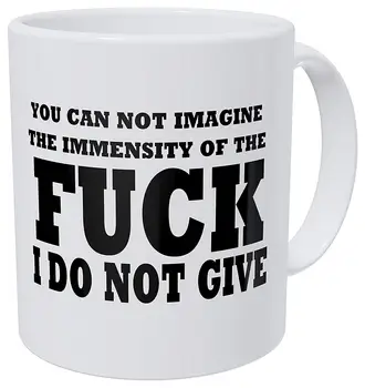 

You Cannot Immagine The Immensity Of F Care I Do Not Give, Job, Work 11 Ounces Funny Coffee Mug