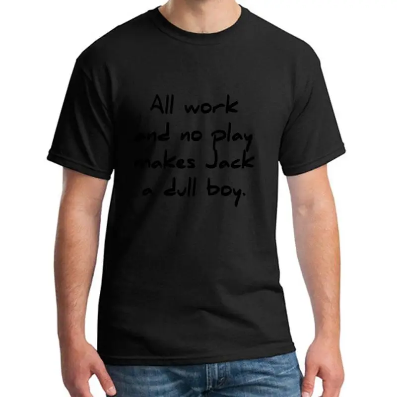 

Funny All Work And No Play Makes Jack A Dull Boy tee shirt 3xl 4xl 5xl cool Humor Unique gents tee t shirts Clothes Popular