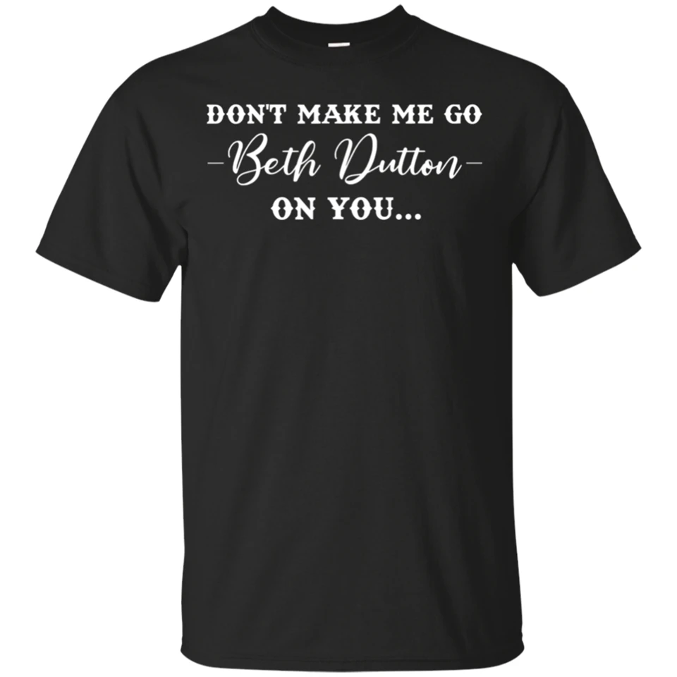 Don'T Make Me Go Beth Dutton On You Funny T-Shirt Black-Navy Short Men-Women Retro Tee Shirt |