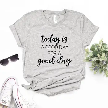 

Today is a good day for a good day Women Tshirts Cotton Casual Funny t Shirt For Lady Top Tee Hipster 6 Color Drop Ship NA-505