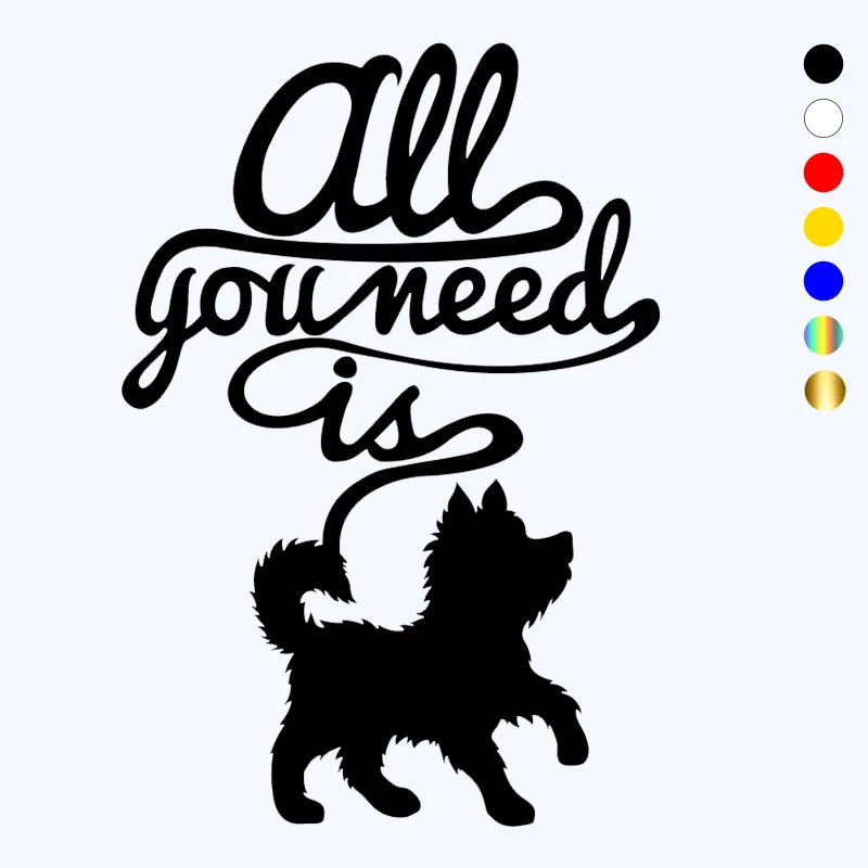 

CK20405# Die-cut Vinyl Decal ALL YOU NEED IS WITH DOG Car Sticker Waterproof Auto Decors for Bumper Rear Window