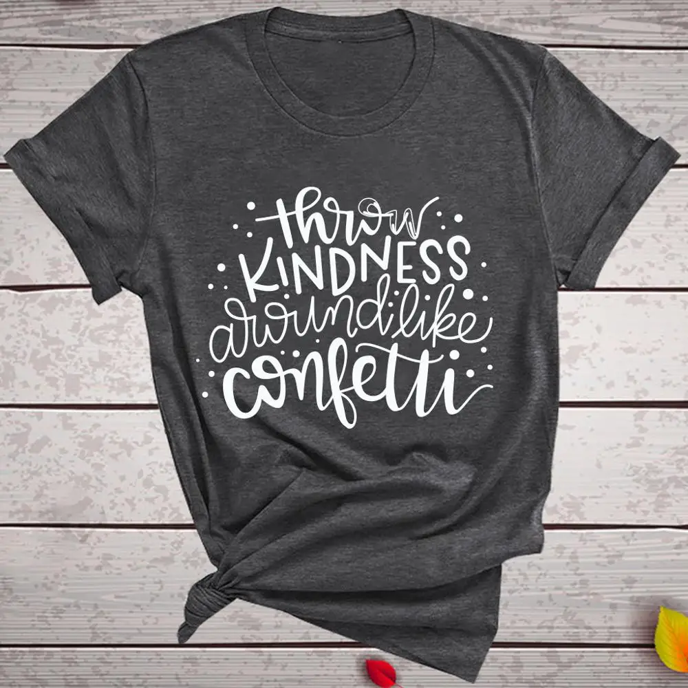 

T Shirt Women 2020 Kawaii Throw kindness around like confetti Printed Short Sleeve Fashion Casual Couple Tshirt 100% Cotton