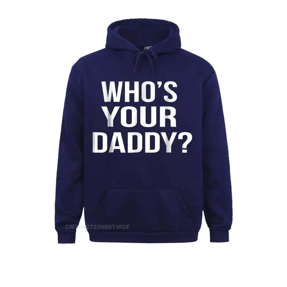 Whos Your Daddy T-Shirt Funny Sarcastic Novelty Saying Tee__20089 Sweatshirts Summer Fitness Tight Hoodies Long Sleeve Cheap Hoods Men's Whos Your Daddy T-Shirt Funny Sarcastic Novelty Saying Tee__20089navy