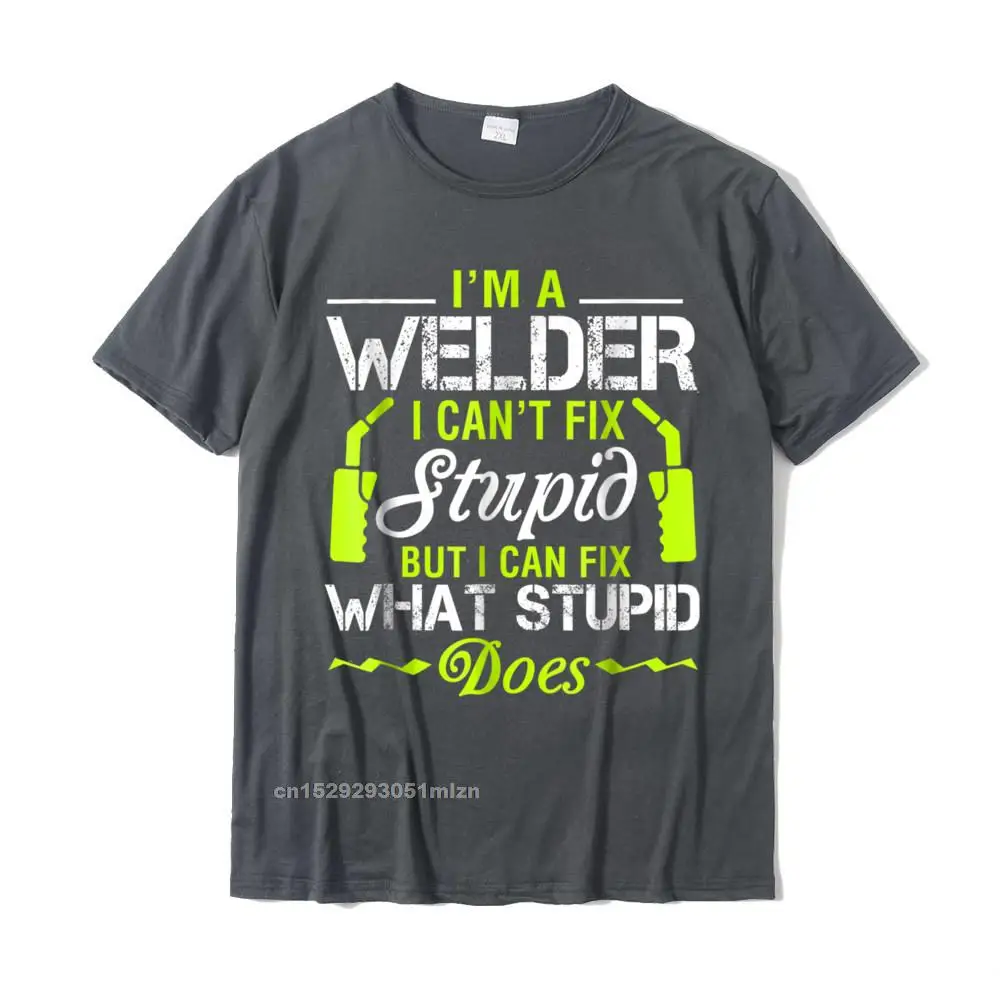 Printed On O Neck T Shirt Lovers Day Tops Shirts Short Sleeve Hip Hop Pure Cotton Summer Tops Tees Custom Mens Im A Welder I Cant Fix Stupid T-Shirt Funny Welding Tee__3137 carbon