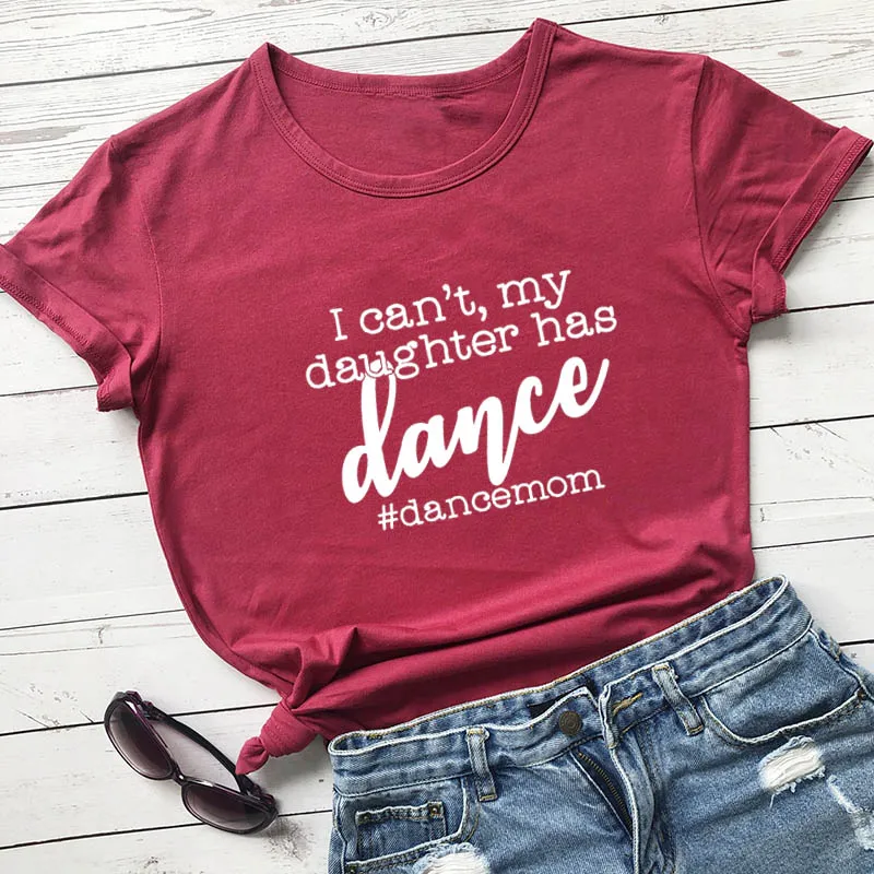  I can't my daughter has dance New Arrival Summer Funny Casual 100%Cotton T-Shirt Gift for mom dance