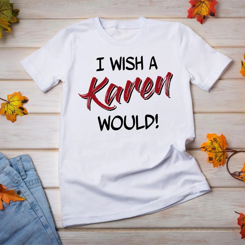 I Wish A Karen Would T-shirt Funny Shirt BLM Social Justice Tees Unsex Equality Shirts Ulzzang Tumblrs | Женская одежда