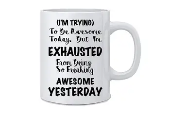 

I'm Trying To Be Awesome Today But I'm Exhausted From Being So Freaking Awesome Yesterday Funny Coffee Mug