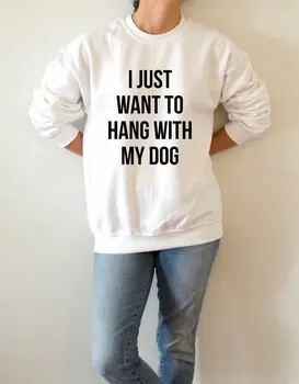 

Women Sweatshirt Casual Tops Girls Tumblr Jumper Dog Lover Sweatshirts I JUST WANT TO HANG WITH MY DOG