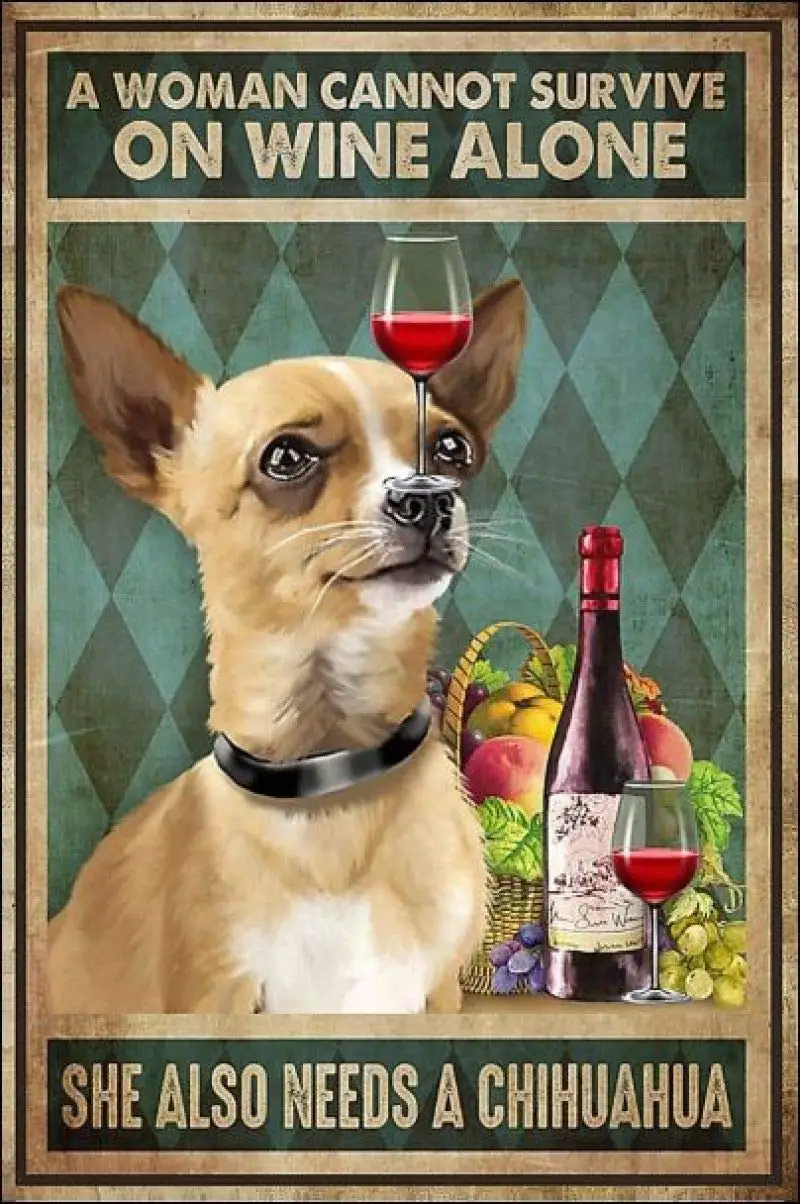 

A Woman Cannot Survive On Wine Alone She Also Needs A Chihuahua Retro Metal Tin Sign Vintage Metal Sign for Bar Restaurant Home