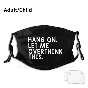 

Hang On Let Me Overthink This Adult Kids Anti Dust Filter Diy Mask Let Me Overthink This Overthink Anxiety Anxious Worry