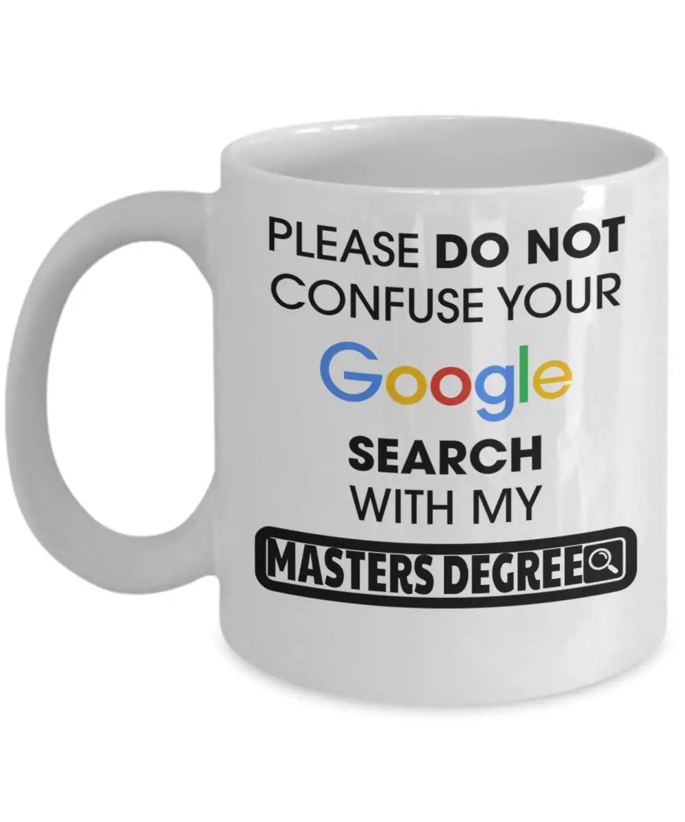 cheap Funny Masters Degree Coffee Mug 11 Oz White Cup Please Do Not Confuse Your Google Search With My Master Degree
