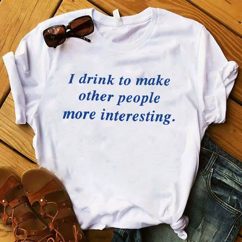 

Women T Womens Wine Beer I Drink To Make Interesting Letter Printed Tshirt Female Graphic Ladies Tee Shirt Clothes T-shirt