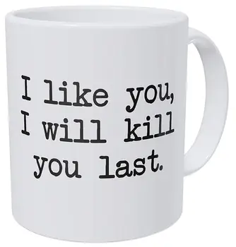 

I Like You, I Will Kill You Last, Commando 11 Ounces Funny Coffee Mug