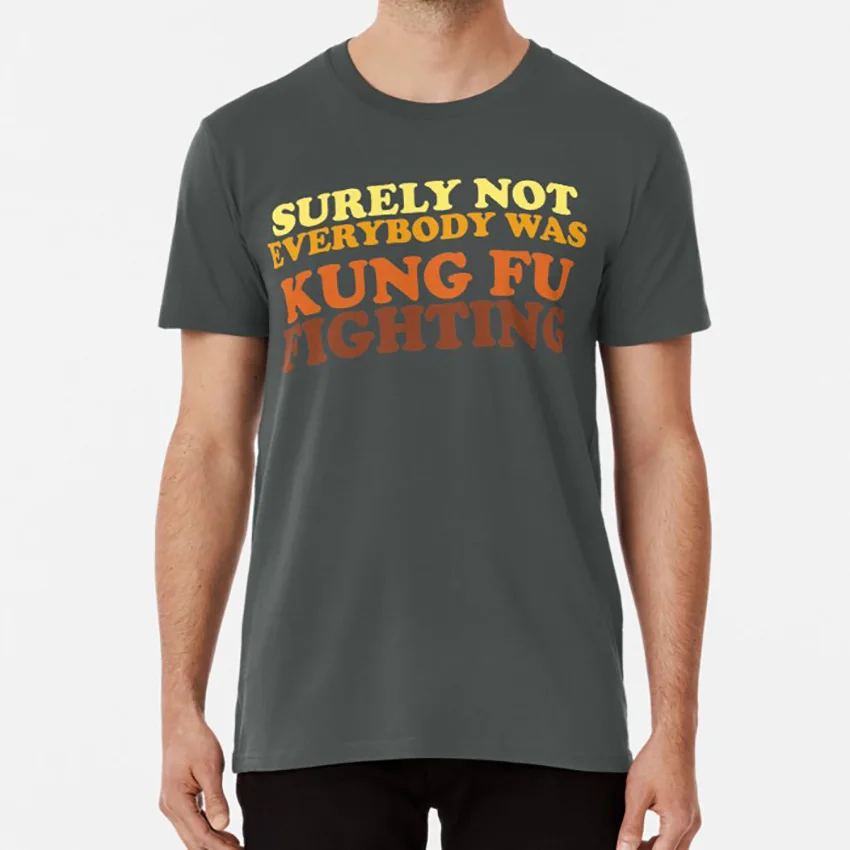 

Surely Not Everybody Was Kung Fu Fighting T Shirt Surely Not Surely Not Everyone Kung Fu Kung