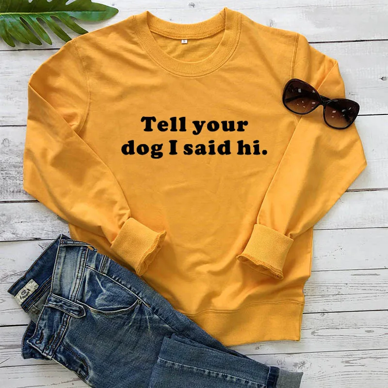 Свитшот TELL YOUR DOG I SAID HI Новое поступление Женский Забавный Повседневный Топ из 100%