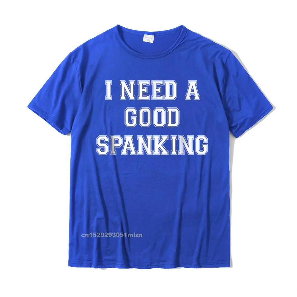 Printed Tees 2021 New O-Neck Customized Short Sleeve 100% Cotton Mens Top T-shirts Casual Tops Tees Free Shipping I Need A Spanking Naughty BDSM Sub Kink Tee Shirt__3625 blue