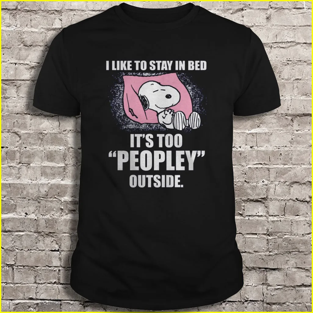 

I Like To Stay In Bed It'S Too "Peopley" Outside Snoopy T-Shirts