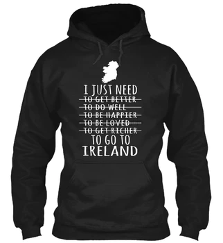 

I JUST NEED TO GO TO IRELAND 25 Streetwear men women Hoodies Sweatshirts