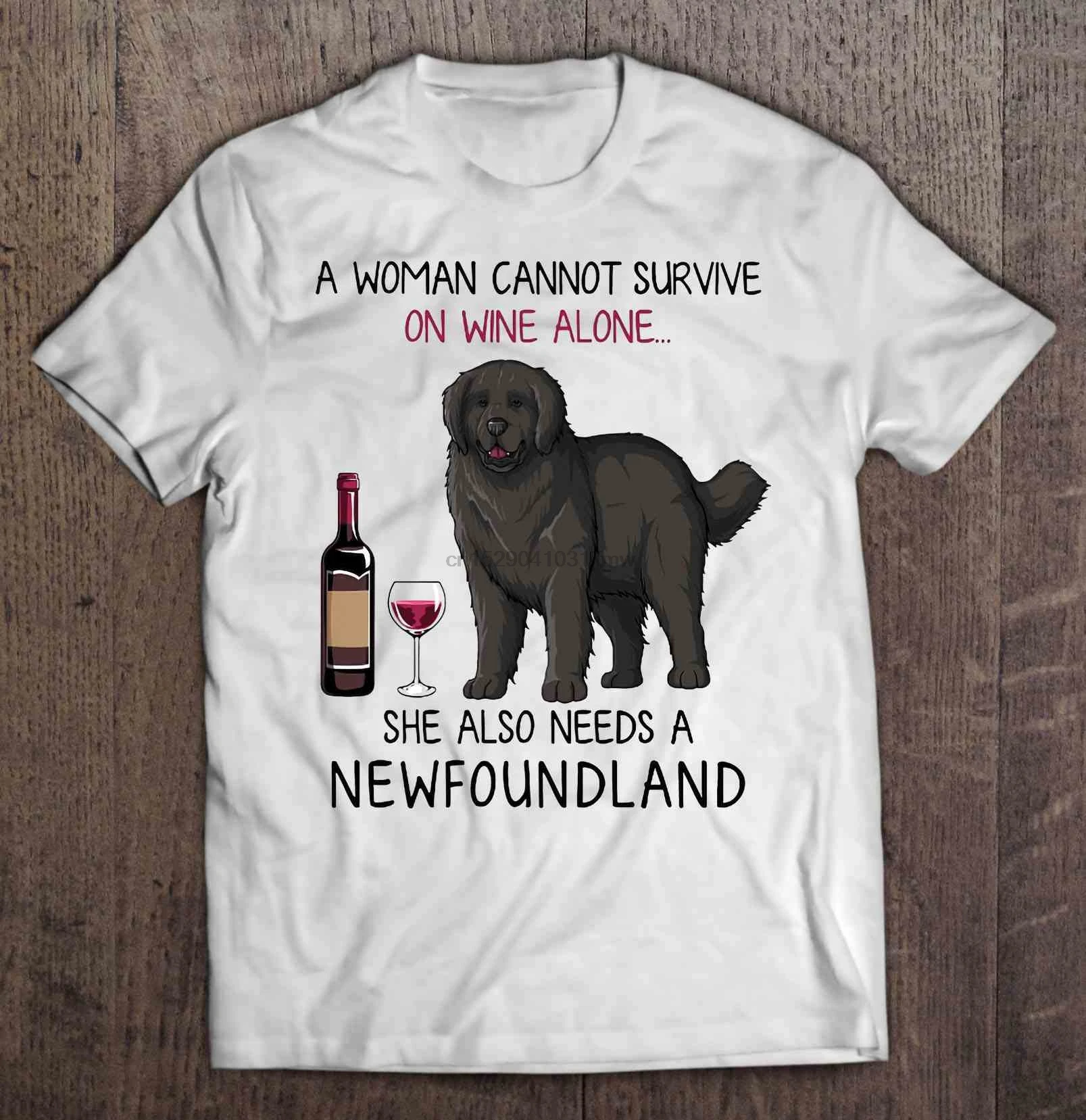 

Men Funny T Shirt Fashion tshirt A Woman Cannot Survive On Wine Alone She Also Needs A Newfoundland Women t-shirt