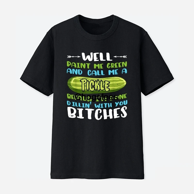 Забавная футболка с надписью Well Paint Me Green And Call A Pickle Bitches |