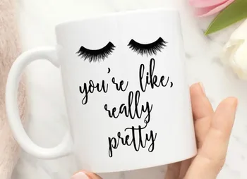 

You're Like Really Pretty Mugs Coffee Home Decal Tea Art Beer Cup