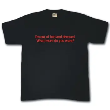 

I'M OUT OF BED AND DRESSED rude slacker funny T-shirt