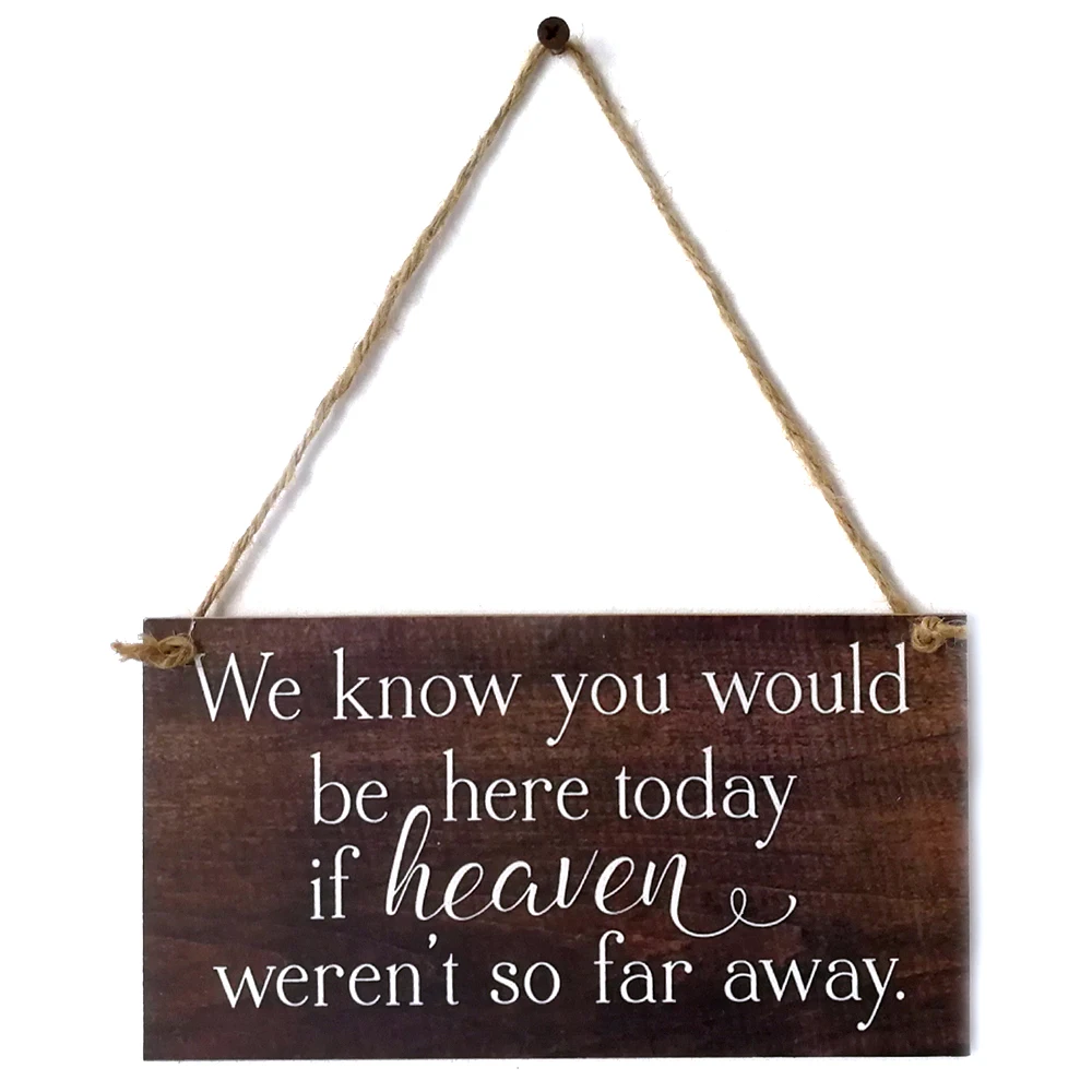 

Handmade Rustic Wedding Remembrance Sign We Know You Would Be Here Today If Heaven Wasn't So Far Away Solid Memorial Wooden Sign