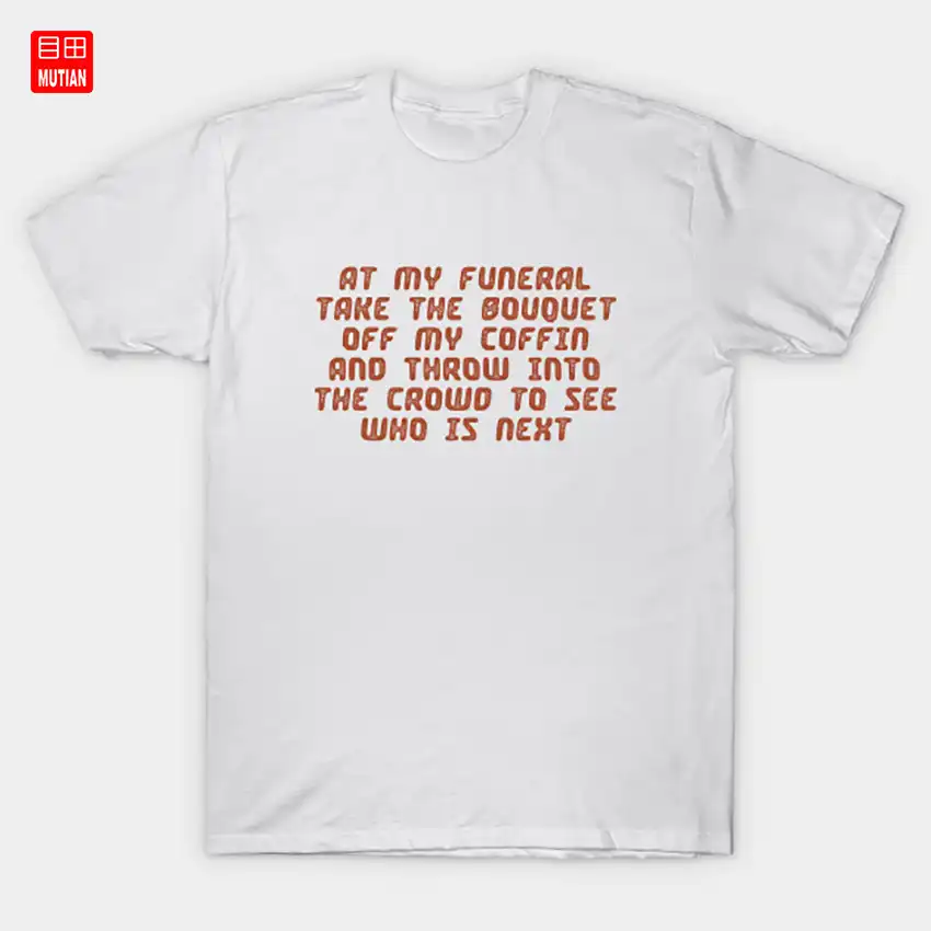 Citations D Humour Funebre A Mon Enterrement Prenez Le Bouquet De Mon Cercueil Et Jeter Dans La Foule Pour Voir Qui Est Le Prochain T Shirt Citations Aliexpress