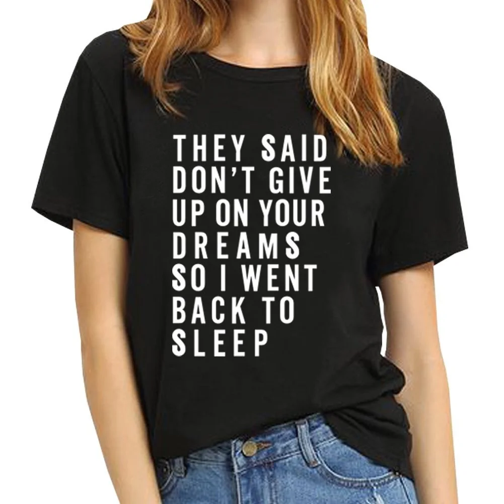 

They Said Don't Give Up on Your Dreams So I Went Back To Sleep Women T Shirt Grahpic Letter Tee Shirt Fashion Tops Summer