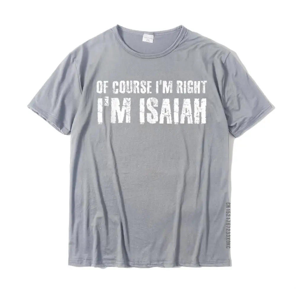 Comics 3D Printed Tops & Tees for Male 2021 New Fashion Summer Autumn O Neck 100% Cotton Short Sleeve T-shirts Normal Tees OF COURSE I'M RIGHT I'M ISAIAH Funny Personalized Name Gift T-Shirt__MZ21066 grey