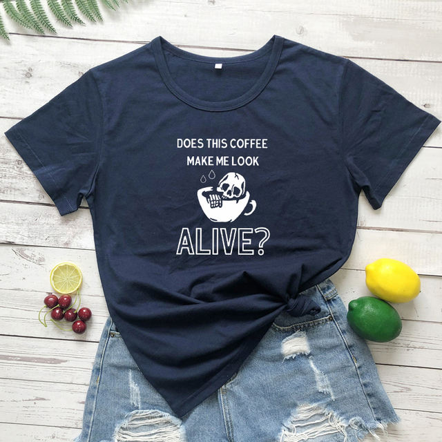 DOES THIS COFFEE MAKE ME LOOK ALIVE T-SHIRT