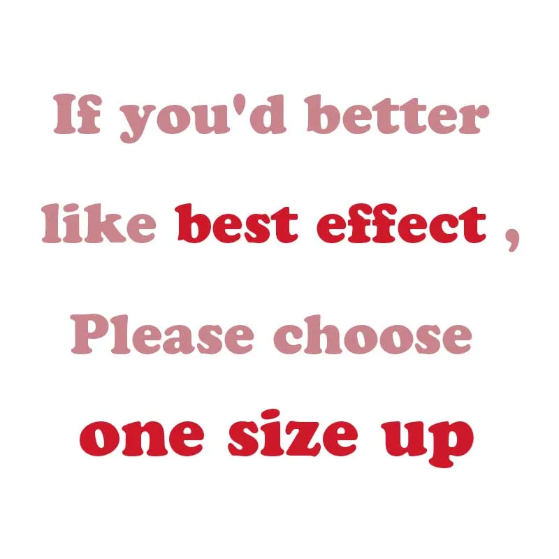 if you'd better like best effect,Please choose one size up 