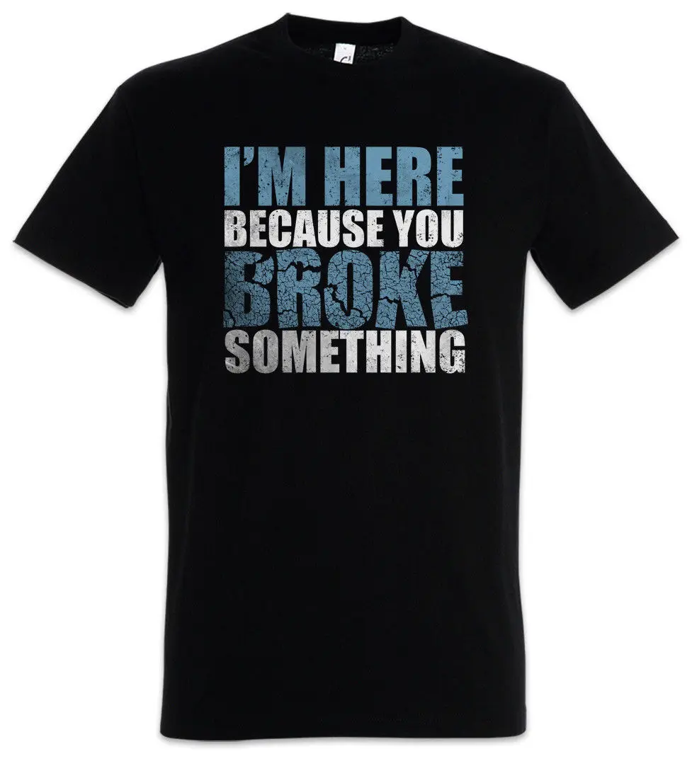 Я здесь потому что ты сломал то футболка Admin Fun Geek Nerd Backup IT Cool casual pride TEE Мужчины