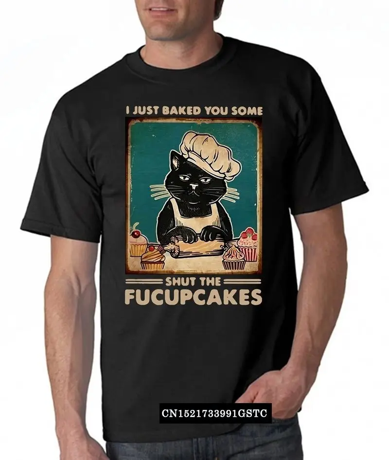 

Black Cat I Just Baked You Some Shut The Fucupcakes Shirt Male Brand Camisas Men Summer Cotton Top T Shirt