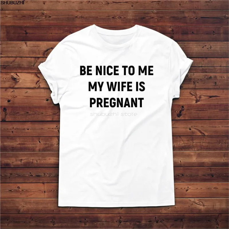 Be Nice To Me My Wife Is Pregnant T-shirt Pregnancy Announcement Gift For Him Fashion Style Men Tee Cotton Classic tee sbz6413 | Мужская